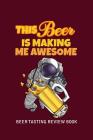 Beer Tasting Review Book: This Beer Is Making Me Awesome By MM Craft Beer Tasting Cover Image