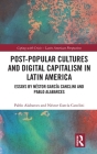 Post-Popular Cultures and Digital Capitalism in Latin America: Essays by Néstor García Canclini and Pablo Alabarces By Pablo Alabarces, Néstor García Canclini Cover Image