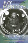 Kay Fanning's Alaska Story: Memoir of a Pulitzer Prize-Winning Newspaper Publisher on America's Northern Frontier By Kay Fanning, Katherine Field Stephen (With) Cover Image