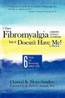 I Have Fibromyalgia / Chronic Fatigue Syndrome, But It Doesn't Have Me! a Memoir: Six Steps for Reversing Fms/ Cfs Cover Image
