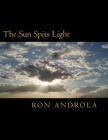 The Sun Spits Light By Ann Androla (Editor), Ron Androla Cover Image