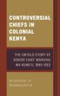 Controversial Chiefs in Colonial Kenya: The Untold Story of Senior Chief Waruhiu Wa Kung'u, 1890-1952 Cover Image