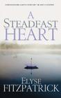 A Steadfast Heart: Experiencing God's Comfort in Life's Storms By Elyse Fitzpatrick Cover Image