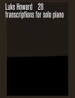 28 Transcriptions for Solo Piano By Luke Howard (Composer) Cover Image