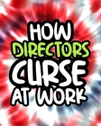 How Directors Curse At Work: Directors Swearing Coloring Book For Adults, Funny Gift For Men and Women Cover Image