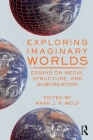 Exploring Imaginary Worlds: Essays on Media, Structure, and Subcreation By Mark Wolf (Editor) Cover Image