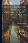 Bruxelles Illustrée, Ou Description Chronologique Et Historique De Cette Ville By Josse-Ange Rombaut Cover Image