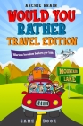Would You Rather Game Book Travel Edition: Hilarious Plane, Car Game: Road Trip Activities For Kids & Teens (Boredom Busters #2) Cover Image
