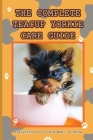 The Complete Teacup Yorkie Care Guide: Everything You Could Want to Know: How To Take Care Of A Yorkie Cover Image