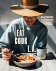 EAT. COOK. L.A.: Recipes from the City of Angels [A Cookbook] By Aleksandra Crapanzano Cover Image