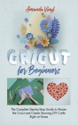 Fantastic Cricut for Beginners: Guide to Master the Cricut and Create Stunning DIY Crafts Right at Home Cover Image