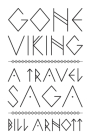 Gone Viking: A Travel Saga By Bill Arnott Cover Image