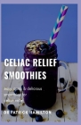Celiac Relief Smoothies: easy, quick and delicious smoothies for celiac relief Cover Image
