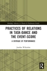 Practices of Relations in Task-Dance and the Event-Score: A Critique of Performance (Routledge Advances in Theatre & Performance Studies) By Josefine Wikström Cover Image