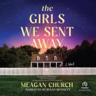 The Girls We Sent Away By Meagan Church, Susan Bennett (Read by) Cover Image