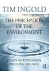 The Perception of the Environment: Essays on Livelihood, Dwelling and Skill By Tim Ingold Cover Image