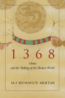 1368: China and the Making of the Modern World By Ali Humayun Akhtar Cover Image