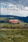 Two Dot Ranch, A Biography of Place By Nancy Heyl Ruskowsky Cover Image