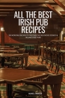 All the Best Irish Pub Recipes: 100 Incredible Recipes to Discover the Delicacies Cooked in Ireland's Best Pubs By Maxwell Thornton Cover Image
