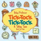 Tick-Tock, Tick-Tock A Telling Time Book for Kids By Baby Professor Cover Image