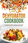Dehydrator Cookbook: The Healthy Cookbook, with Recipes, to Make Delicious Foods By Ensley Enfield Cover Image