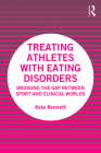 Treating Athletes with Eating Disorders: Bridging the Gap between Sport and Clinical Worlds By Kate Bennett Cover Image