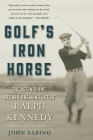 Golf's Iron Horse: The Astonishing, Record-Breaking Life of Ralph Kennedy By John Sabino Cover Image