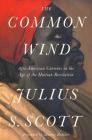 The Common Wind: Afro-American Currents in the Age of the Haitian Revolution By Julius S. Scott, Marcus Rediker (Foreword by) Cover Image