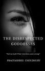 The Disrespected Goddesses By Pragyashree Choudhury Cover Image