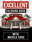 Excellent Coloring Book With Muscle Cars: Cars, Muscle Cars and More / Perfect For Car Lovers To Relax / Hours of Coloring Fun Cover Image