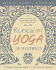 Kundalini Yoga Demystified: A Modern Guide to What It Is and How to Practice By Erin Elizabeth Downing Cover Image