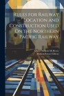 Rules for Railway Location and Construction Used On the Northern Pacific Railway By Halbert Powers Gillette, Edwin Harrison McHenry Cover Image