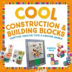 Cool Construction & Building Blocks: Crafting Creative Toys & Amazing Games (Cool Toys & Games) Cover Image
