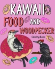 Kawaii Food and Woodpecker Coloring Book: Activity Relaxation, Painting Menu Cute, and Animal Pictures Pages By Paperland Cover Image