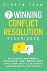 7 Winning Conflict Resolution Techniques: Master Nonviolent and Effective Communication Skills to Resolve Everyday Conflicts in the Workplace, Relatio By Gerard Shaw Cover Image