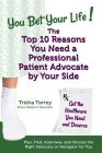 You Bet Your Life! The Top 10 Reasons You Need a Professional Patient Advocate by Your Side: Get the Healthcare You Need and Deserve By Trisha Torrey Cover Image