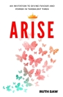 Arise - An invitation to Divine Favour and Power in Turbulent Times By Ruth Saw Cover Image