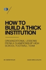 How to Build a Thick Institution: Organizational Lessons from a Championship High School Football Program By Hunter Taylor, Chris Cutcliffe Cover Image