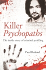 Killer Psychopaths: The Inside Story of Criminal Profiling Cover Image