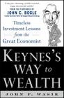 Keynes's Way to Wealth: Timeless Investment Lessons from the Great Economist By John Wasik Cover Image