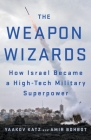 The Weapon Wizards: How Israel Became a High-Tech Military Superpower Cover Image