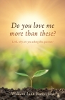 Do you love me more than these?: Lord, why are you asking this question? By William Linn Rutherford Cover Image