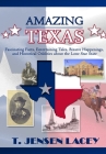 Amazing Texas: Fascinating Facts, Entertaining Tales, Bizarre Happenings, and Historical Oddities About the Lone Star State By T. Jensen Lacey Cover Image