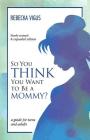 So You Think You Want to Be a Mommy? By Rebecka Vigus Cover Image