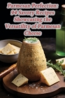 Parmesan Perfection: 94 Savory Recipes Showcasing the Versatility of Parmesan Cheese Cover Image
