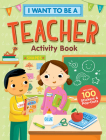I Want to Be a Teacher Activity Book: 100 Stickers & Pop-Outs By Editors of Storey Publishing Cover Image