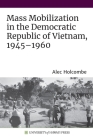 Mass Mobilization in the Democratic Republic of Vietnam, 1945-1960 Cover Image
