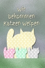 Wir bekommen Katzen Welpen: Kätzchen - Katze - Kater - Katzenbabies - Trächtigkeit - Welpe - Einschreibbuch - Terminplaner - Achtsamkeit - Fürsorg By Notizen Star Cover Image