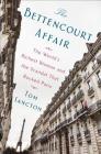 The Bettencourt Affair: The World's Richest Woman and the Scandal That Rocked Paris Cover Image