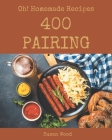 Oh! 400 Homemade Pairing Recipes: Best Homemade Pairing Cookbook for Dummies By Susan Wood Cover Image